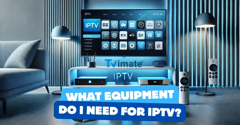 What Equipment Do I Need for IPTV?